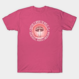 Nature Is Where The Magic Is Asheville, NC - Mushroom - Pink 18 T-Shirt